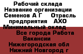 Рабочий склада › Название организации ­ Семенов А.Г. › Отрасль предприятия ­ АХО › Минимальный оклад ­ 18 000 - Все города Работа » Вакансии   . Нижегородская обл.,Нижний Новгород г.